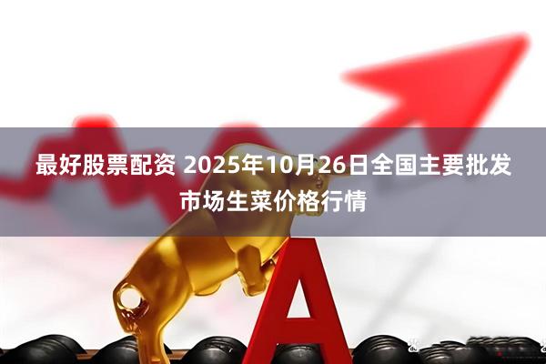 最好股票配资 2025年10月26日全国主要批发市场生菜价格行情